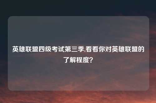 英雄联盟四级考试第三季,看看你对英雄联盟的了解程度?