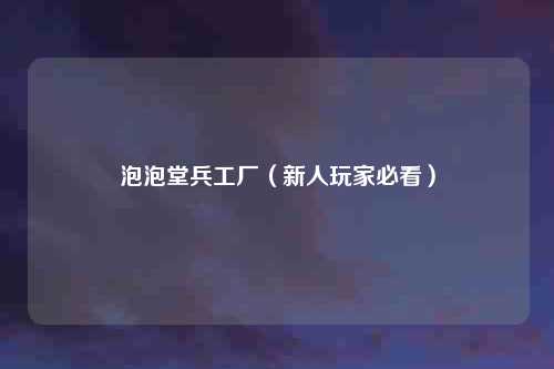 泡泡堂兵工厂(新人玩家必看)