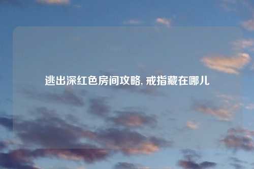 逃出深红色房间攻略, 戒指藏在哪儿