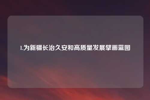 1.为新疆长治久安和高质量发展擘画蓝图