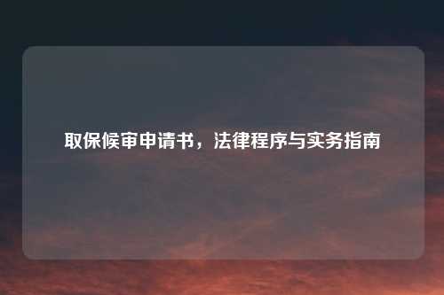 取保候审申请书，法律程序与实务指南