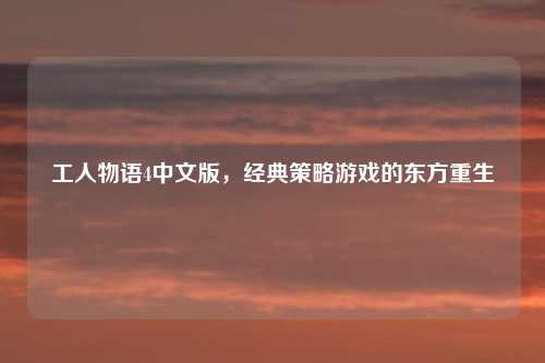 工人物语4中文版，经典策略游戏的东方重生