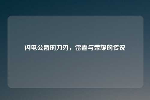闪电公爵的刀刃,雷霆与荣耀的传说