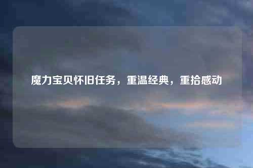 魔力宝贝怀旧任务,重温经典,重拾感动