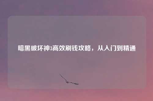 暗黑破坏神3高效刷钱攻略,从入门到精通