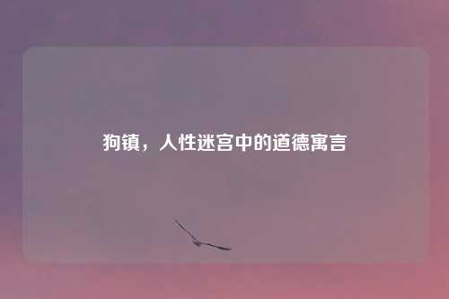狗镇，人性迷宫中的道德寓言