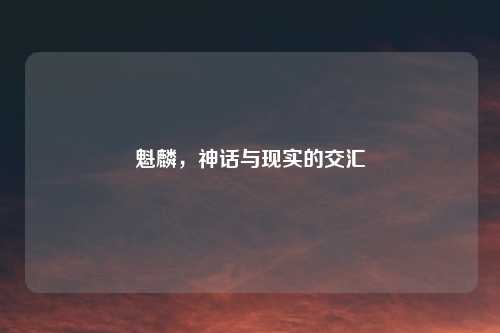 魁麟，神话与现实的交汇