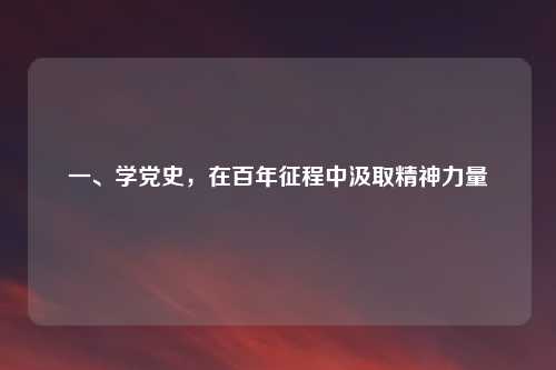 一、学党史，在百年征程中汲取精神力量