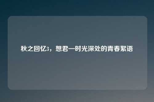秋之回忆3，想君—时光深处的青春絮语