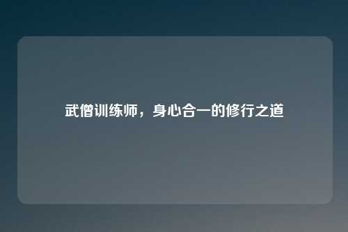 武僧训练师，身心合一的修行之道