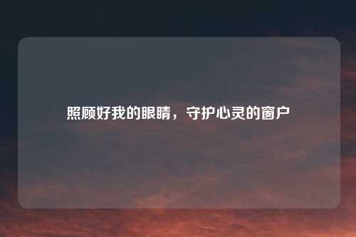 照顾好我的眼睛，守护心灵的窗户