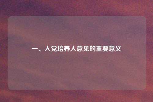 一、入党培养人意见的重要意义