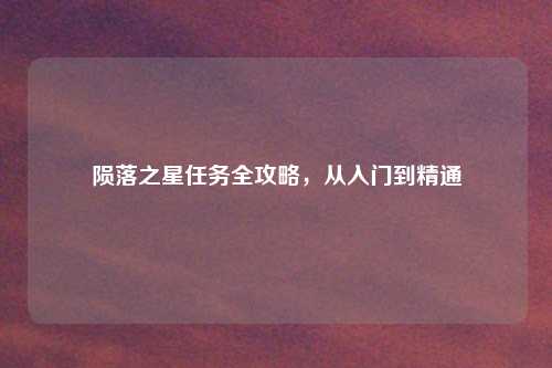 陨落之星任务全攻略，从入门到精通