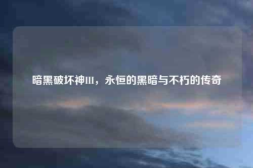 暗黑破坏神III，永恒的黑暗与不朽的传奇