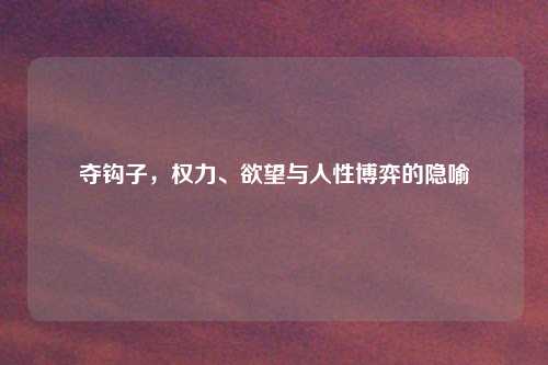 夺钩子，权力、欲望与人性博弈的隐喻