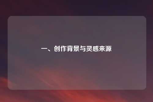 一、创作背景与灵感来源