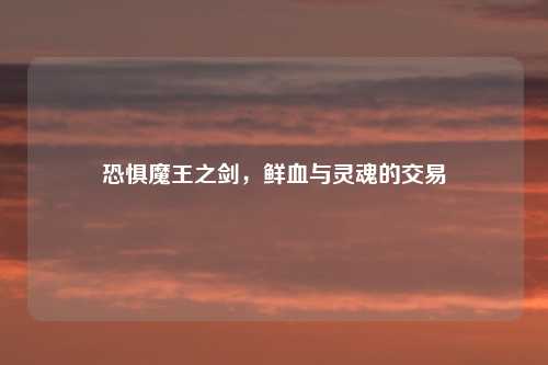 恐惧魔王之剑，鲜血与灵魂的交易