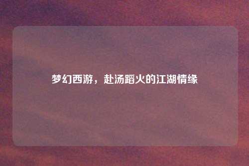 梦幻西游，赴汤蹈火的江湖情缘